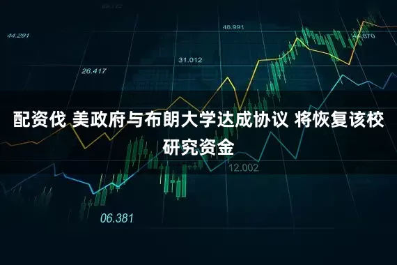 配资伐 美政府与布朗大学达成协议 将恢复该校研究资金